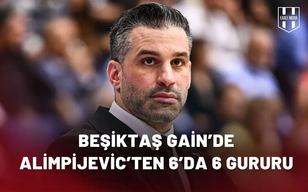 Beşiktaş GAİN’de Alimpijevic’ten 6’da 6 gururu