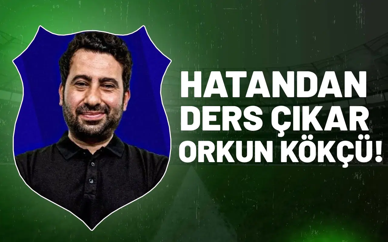 "Hatandan ders çıkar Orkun!"