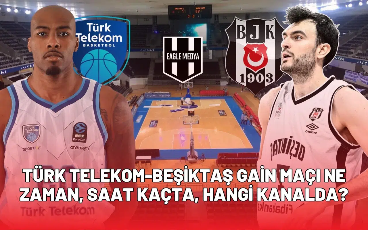 Türk Telekom - Beşiktaş Gain maçı ne zaman, saat kaçta, hangi kanalda?