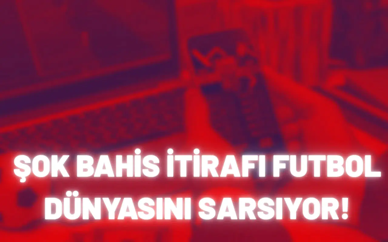 Şok bahis itirafı futbol dünyasını sarsıyor!