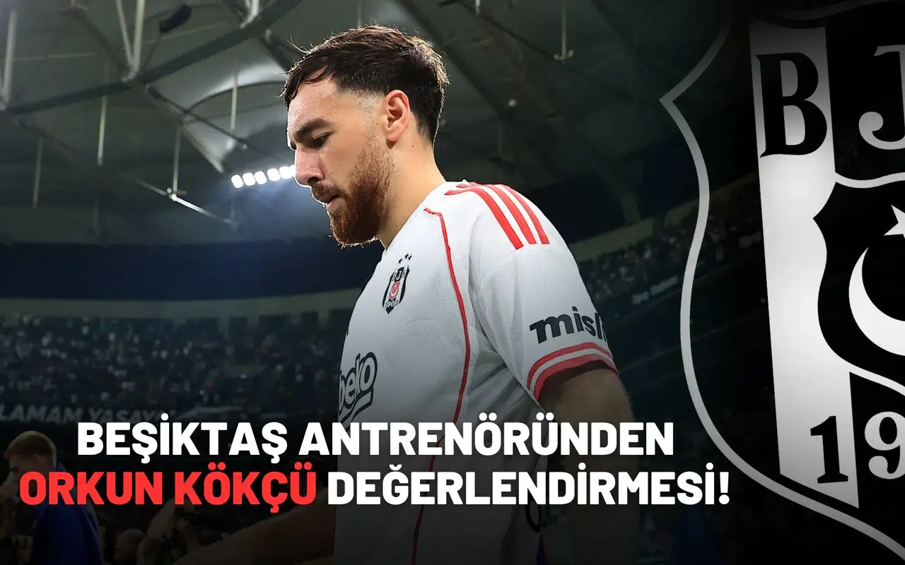 Beşiktaş antrenöründen Orkun Kökçü değerlendirmesi!
