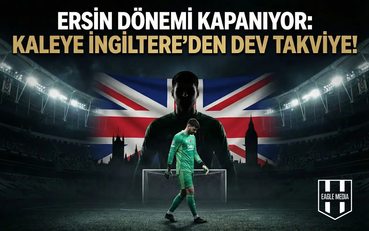 Ersin dönemi kapanıyor: Kaleye İngiltere’den dev takviye!