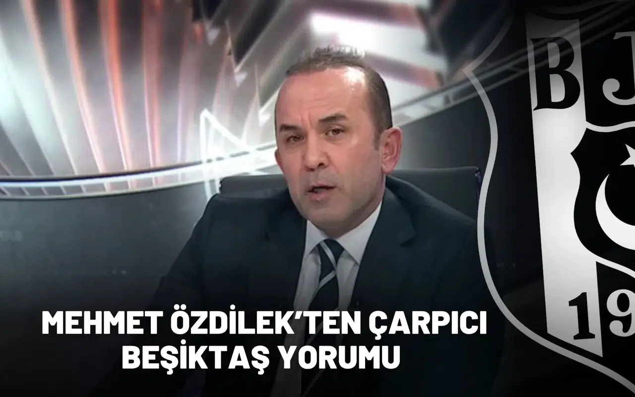 Mehmet Özdilek’ten çarpıcı Beşiktaş yorumu