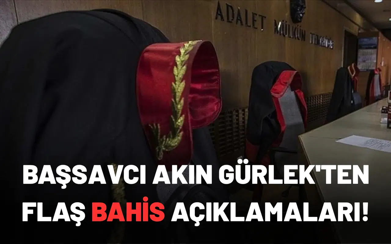 İstanbul Cumhuriyet Başsavcısı Akın Gürlek'ten flaş bahis açıklamaları
