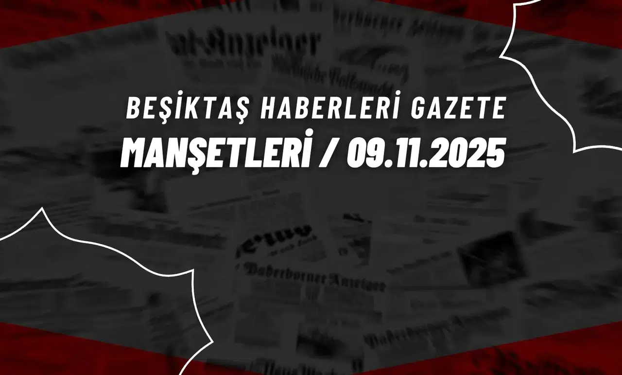 Beşiktaş Haberleri Gazete Manşetleri | 9 Kasım 2025