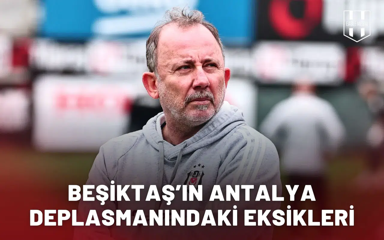 Beşiktaş’ın Antalya deplasmanındaki eksikleri