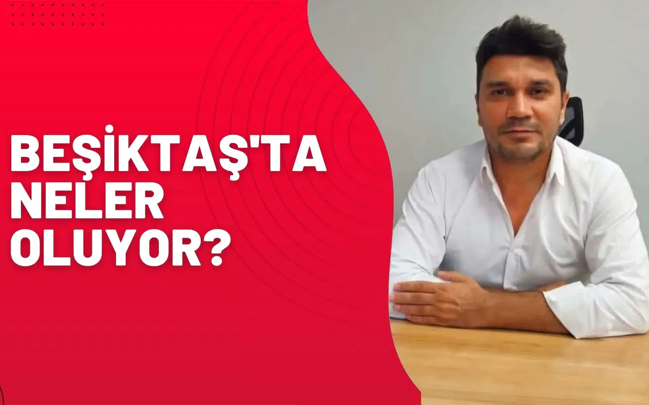 BEŞİKTAŞ'TA NELER OLUYOR?