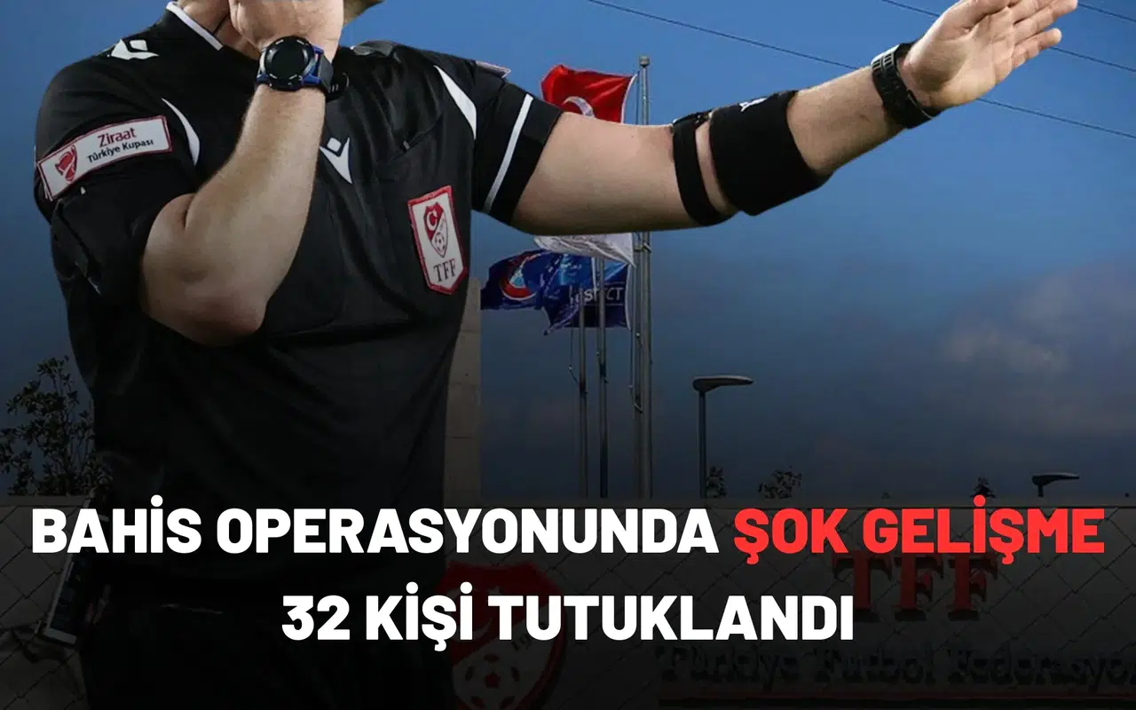 Bahis operasyonunda şok gelişme: 32 kişi tutuklandı