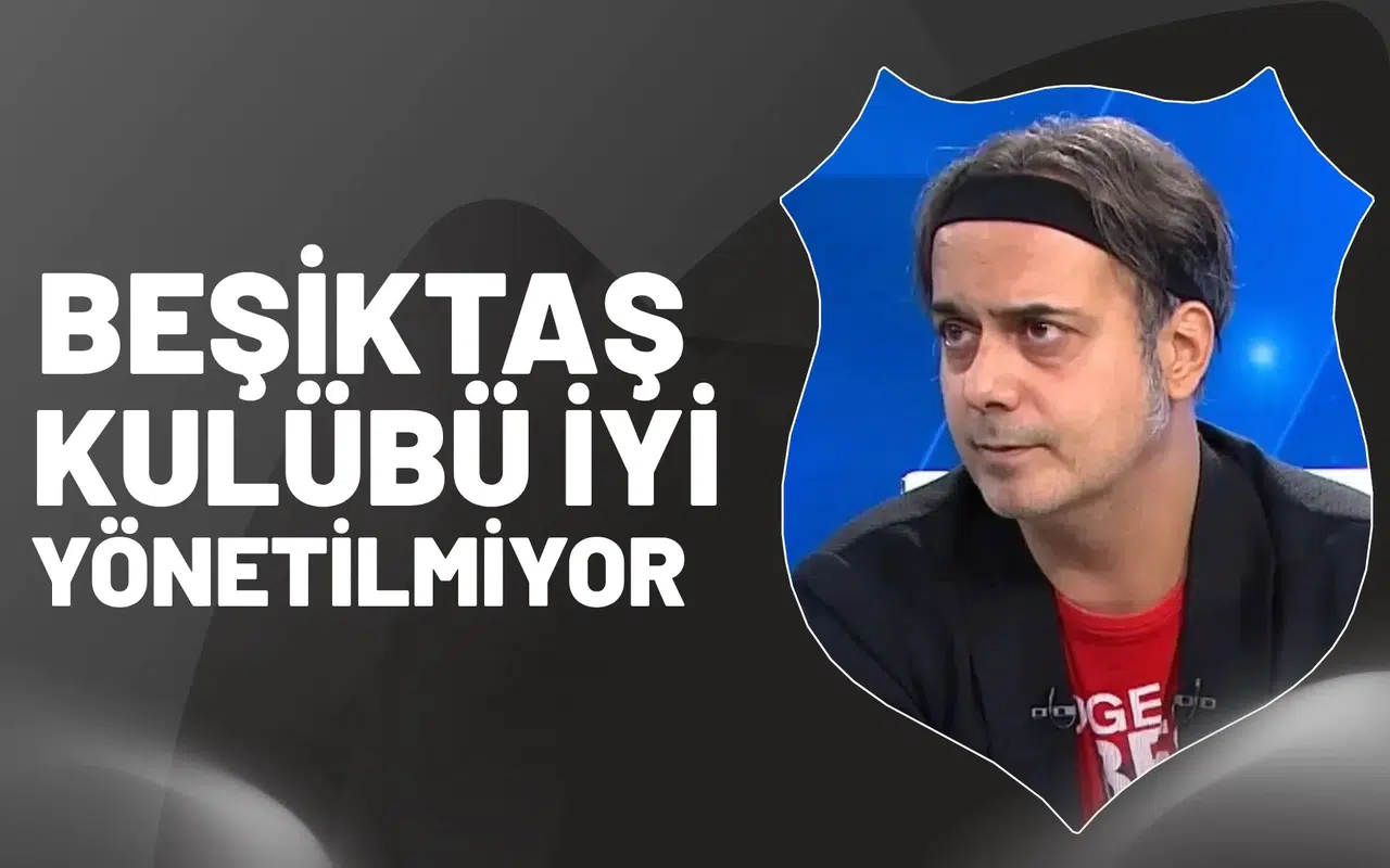 Beşiktaş kulübü iyi yönetilmiyor