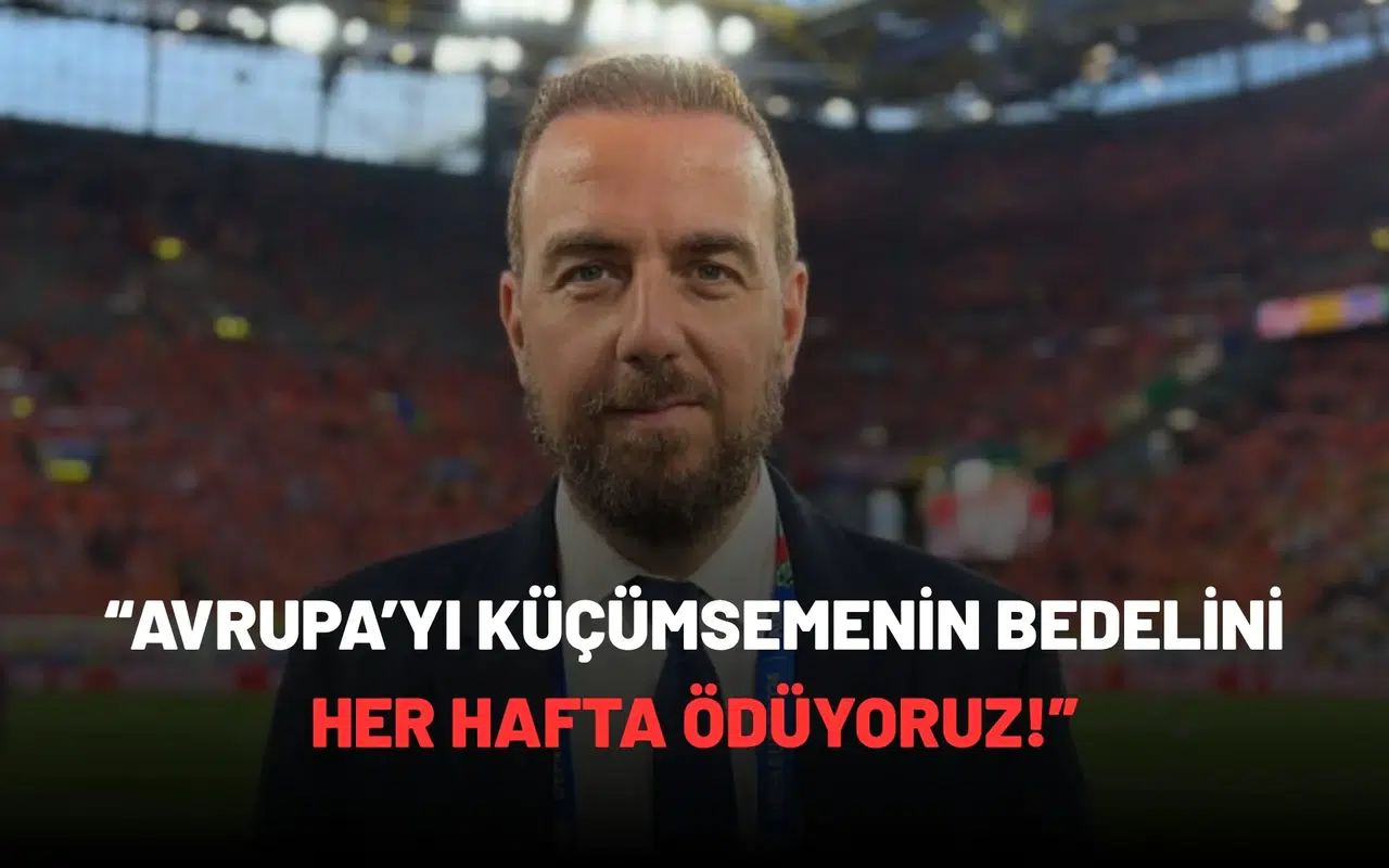 “Avrupa’yı küçümsemenin bedelini her hafta ödüyoruz!”