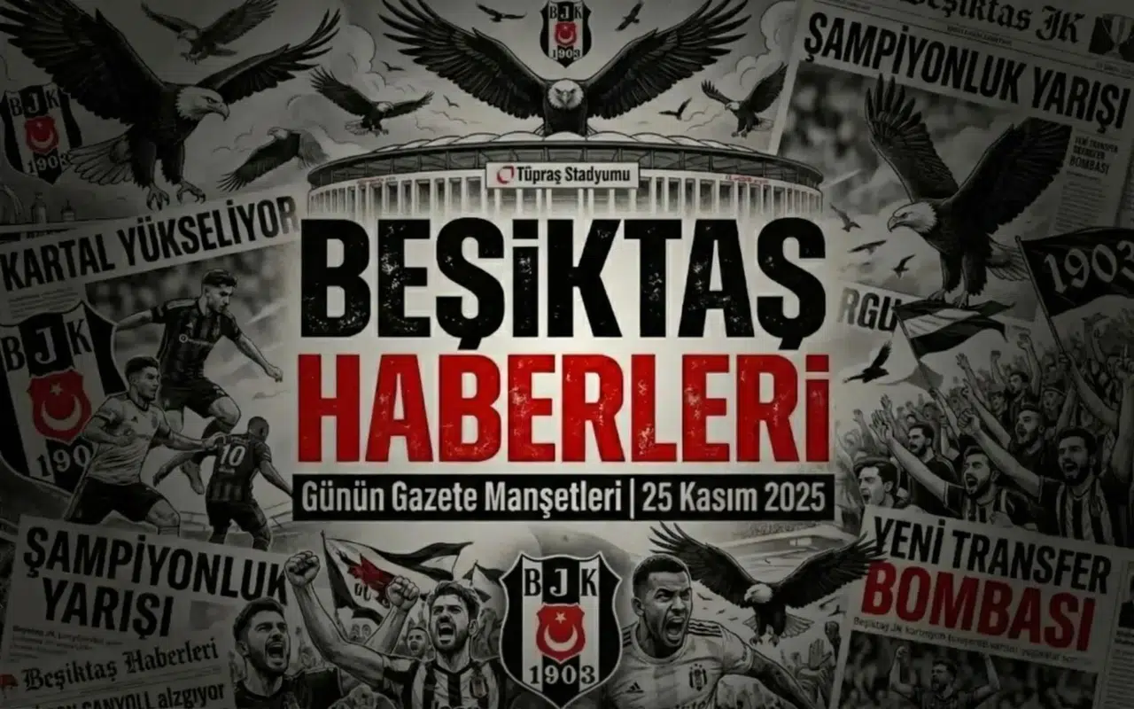 Beşiktaş Haberleri Gazete Manşetleri | 25 Kasım 2025