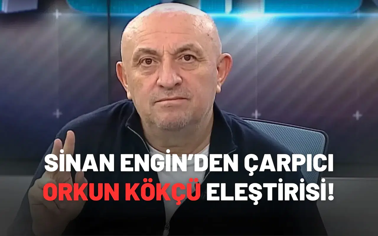 Sinan Engin'den çarpıcı Orkun Kökçü eleştirisi!