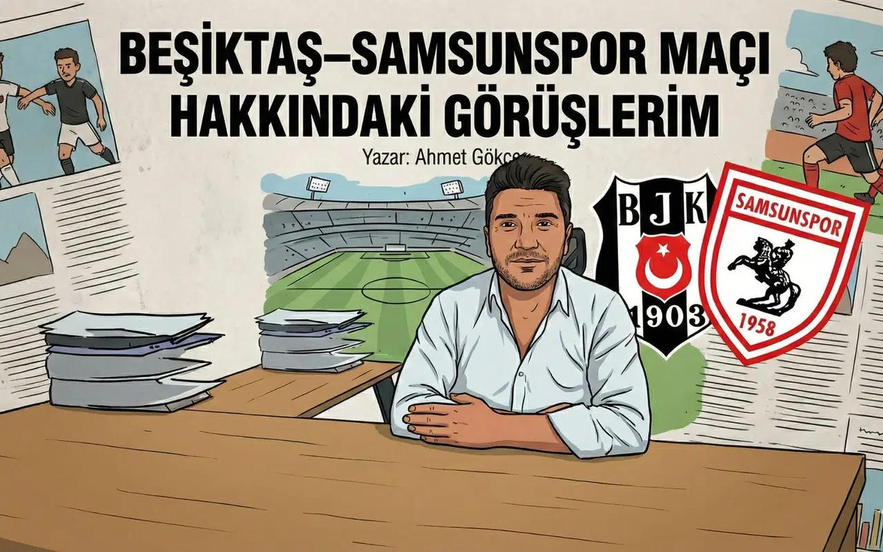 BEŞİKTAŞ–SAMSUNSPOR MAÇI HAKKINDAKİ GÖRÜŞLERİM