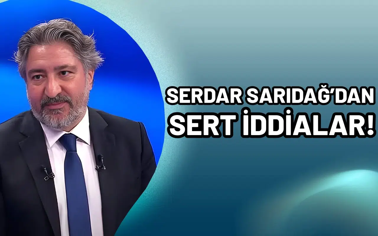 Serdar Sarıdağ'dan sert iddialar!