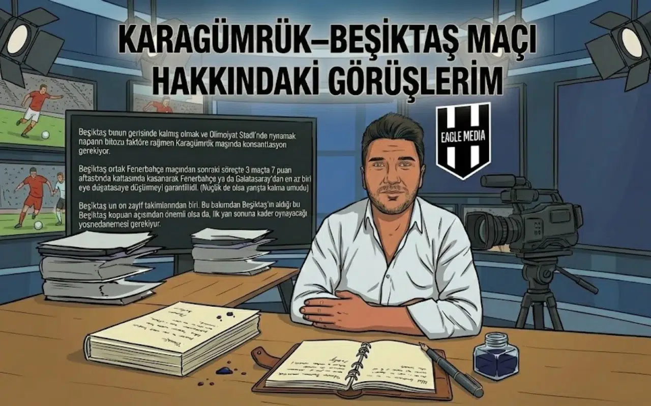 KARAGÜMRÜK–BEŞİKTAŞ MAÇI HAKKINDAKİ GÖRÜŞLERİM