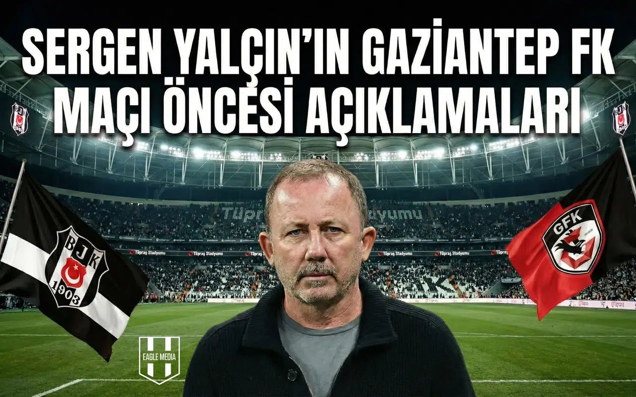 Sergen Yalçın'ın Gaziantep FK maçı öncesi açıklamaları