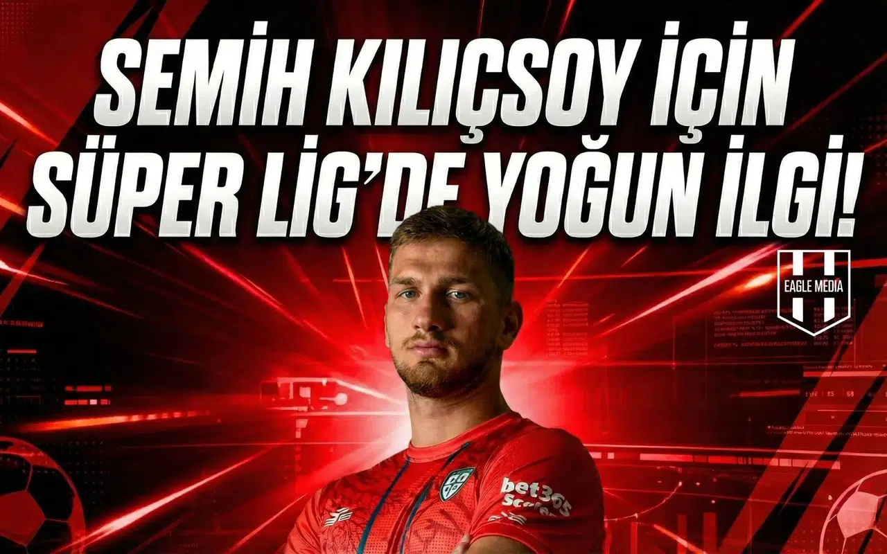 Semih Kılıçsoy için Süper Lig'de yoğun ilgi!