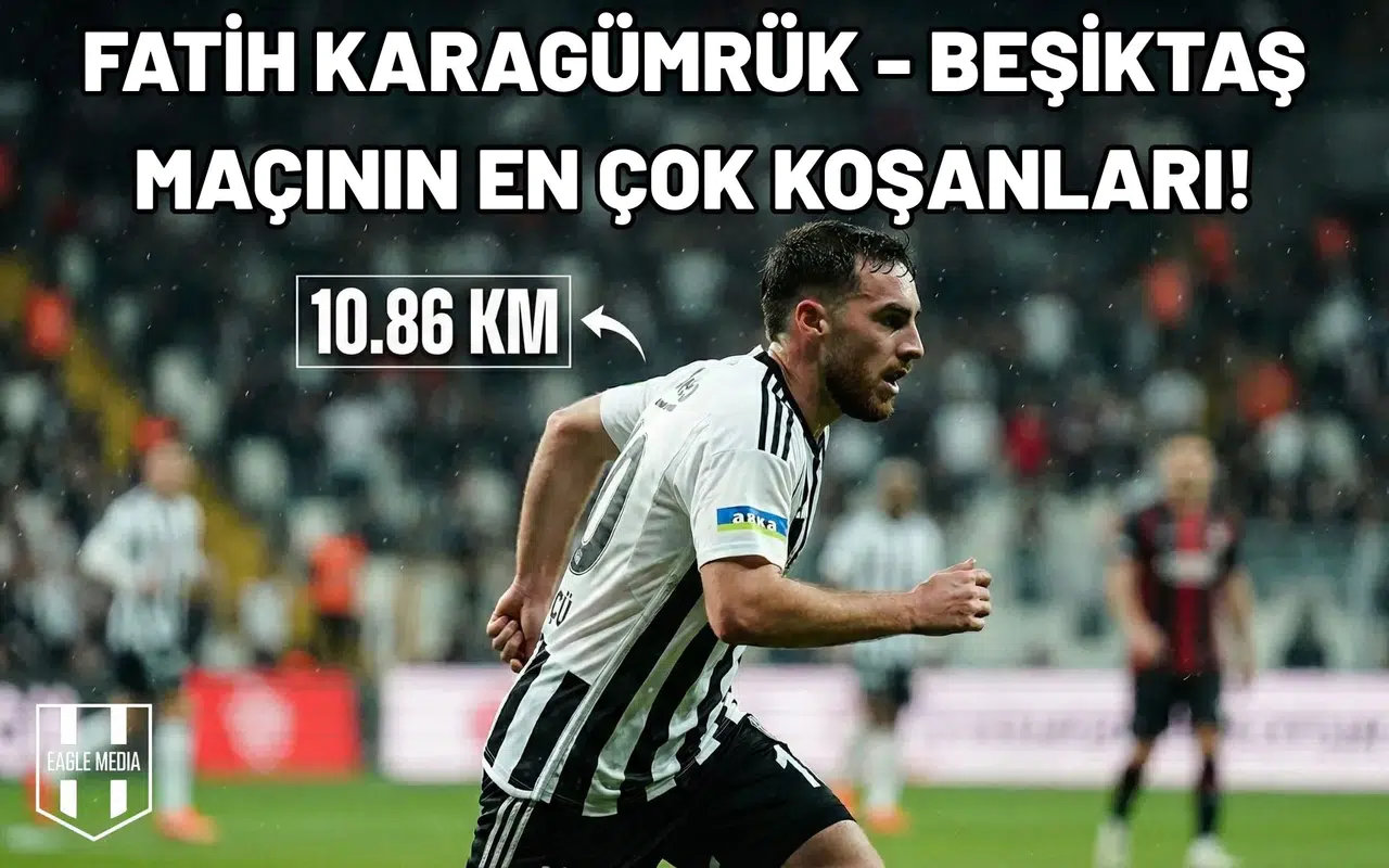 Fatih Karagümrük - Beşiktaş maçının en çok koşan futbolcuları!