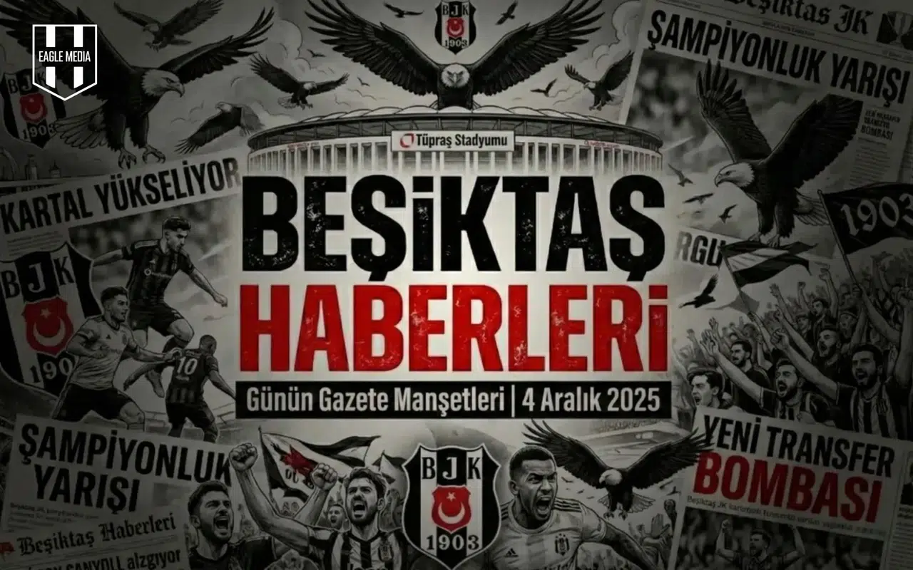 Beşiktaş Haberleri Gazete Manşetleri | 04 Aralık 2025