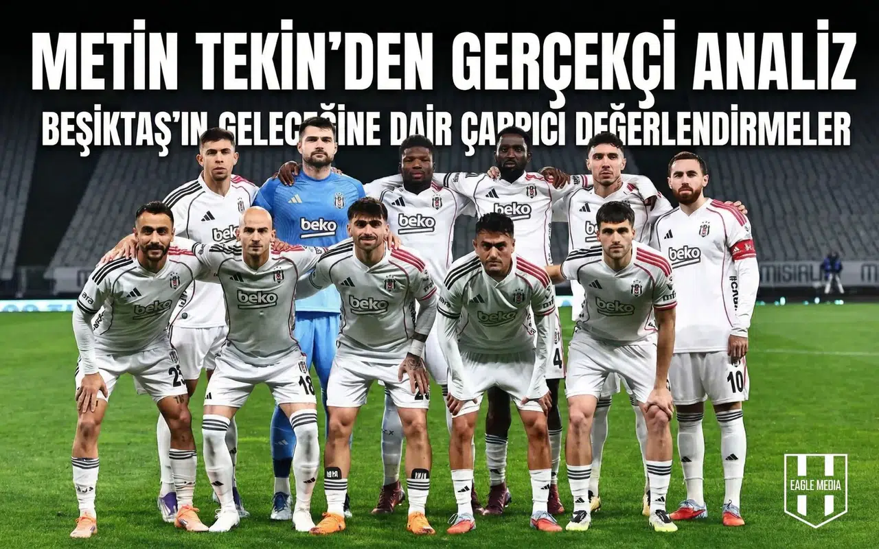 Metin Tekin'den gerçekçi analiz: Beşiktaş için asıl sınav şimdi başlıyor!