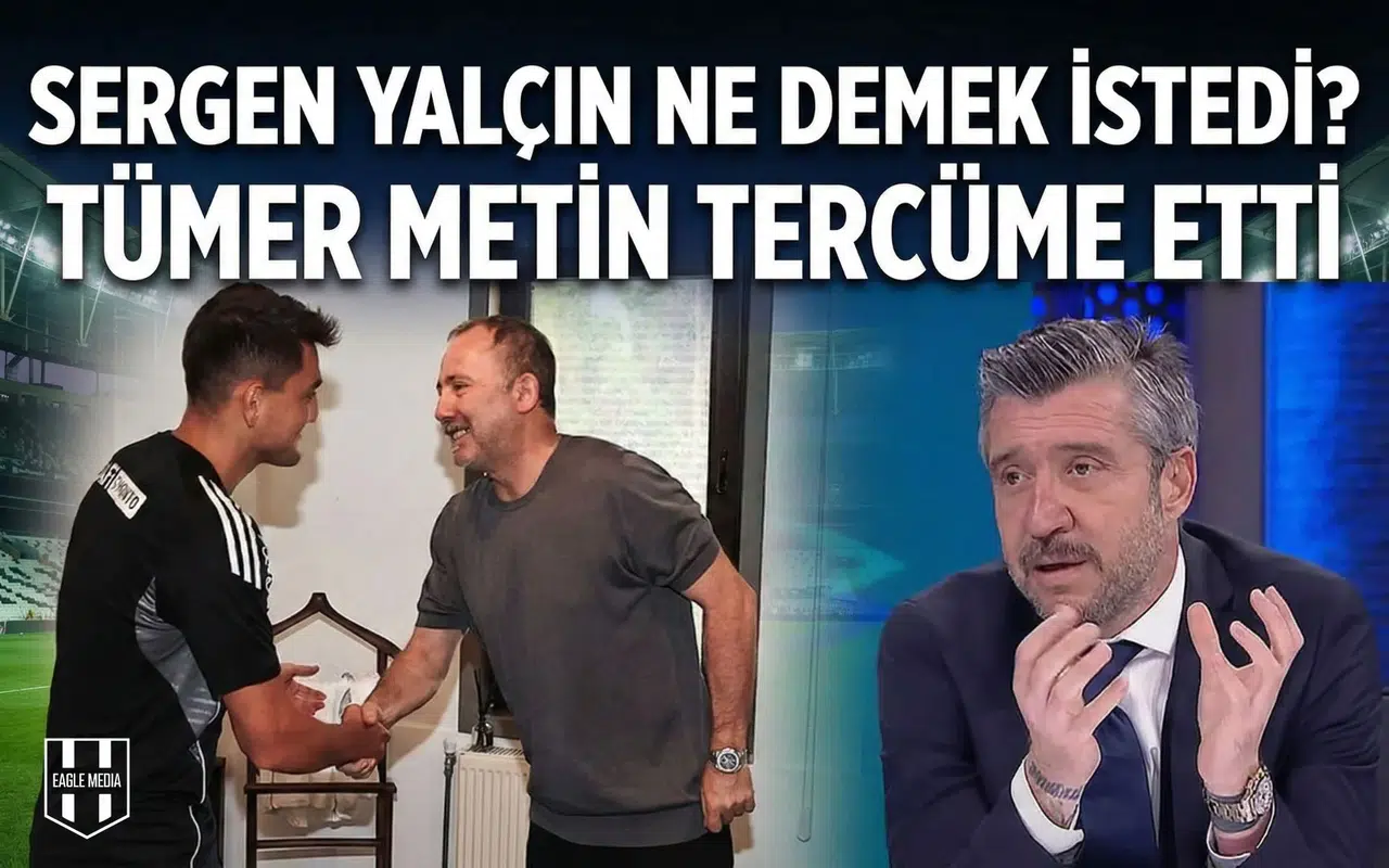 Sergen Yalçın ne demek istedi? Tümer Metin tercüme etti