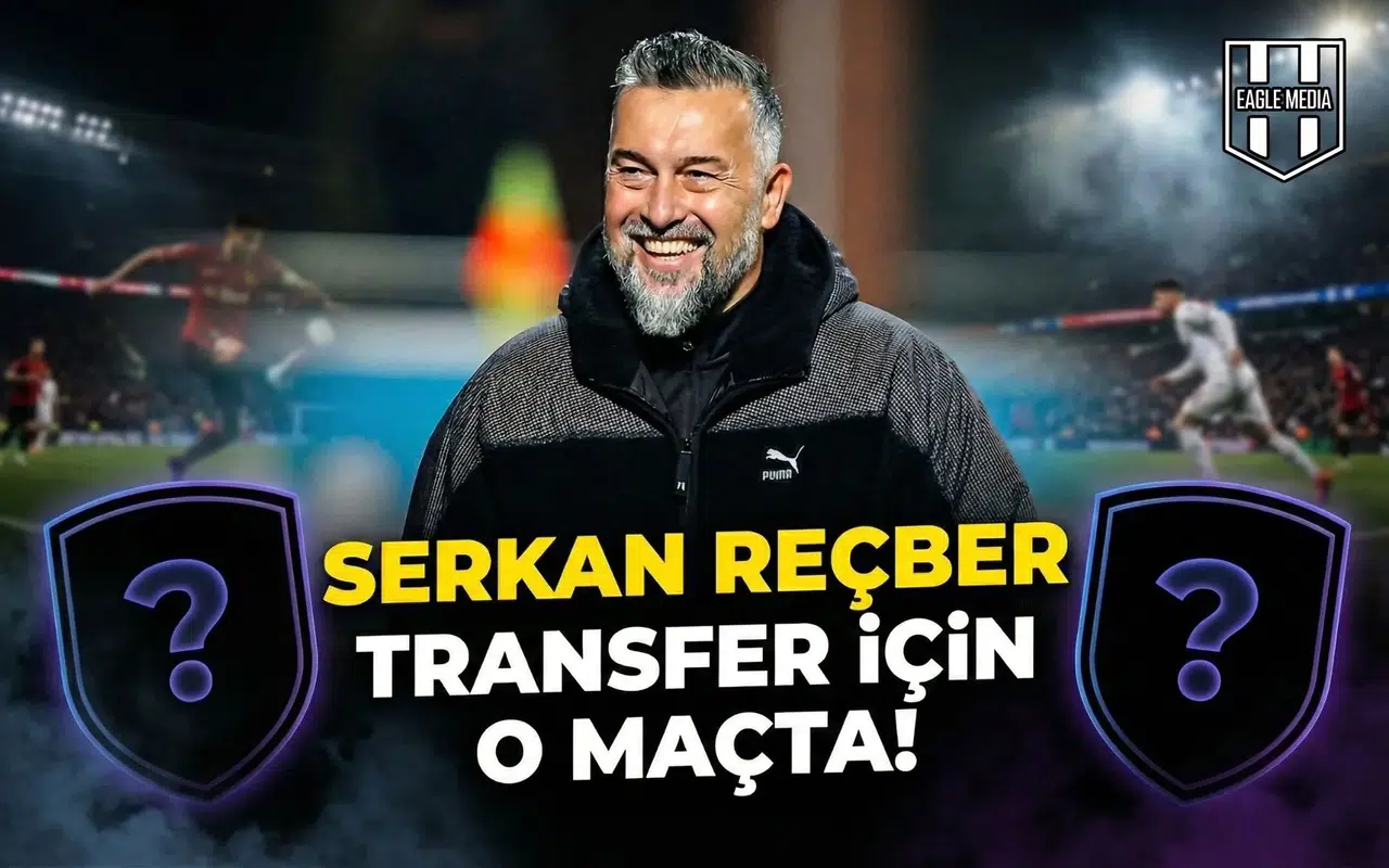 Serkan Reçber transfer için o maçta!