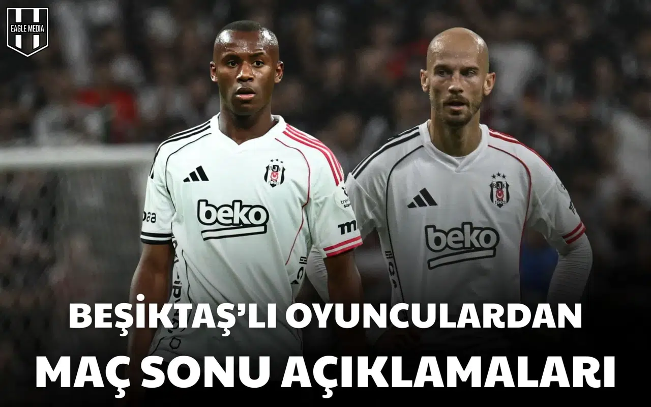 Beşiktaşlı oyunculardan maç sonu açıklamaları