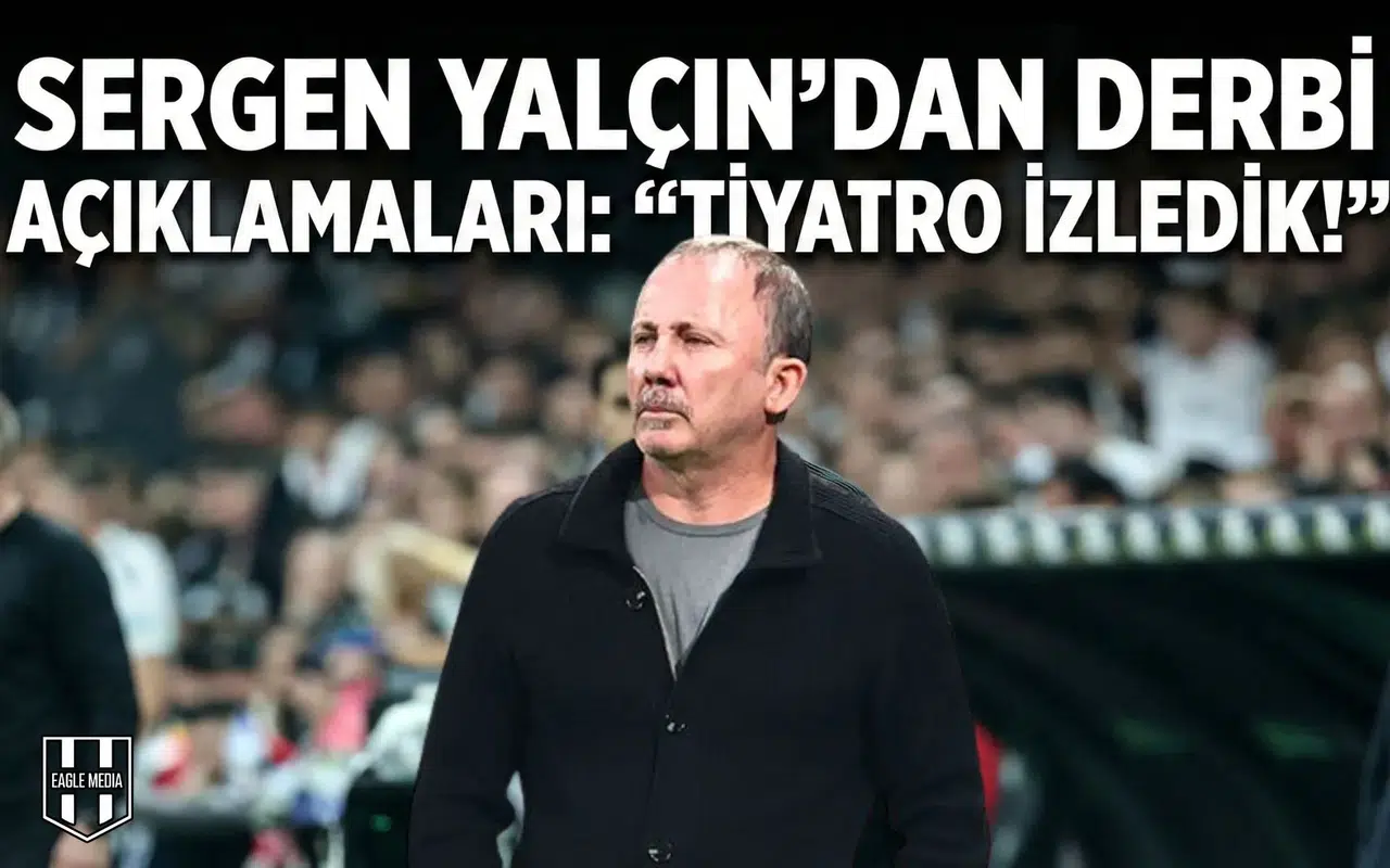 Sergen Yalçın'dan derbi açıklamaları: "Tiyatro izledik!"