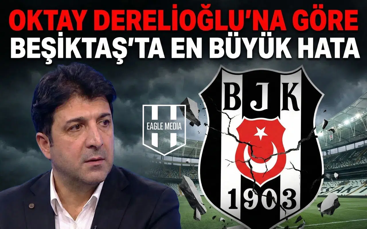 Oktay Derelioğlu’na göre Beşiktaş’ta en büyük hata