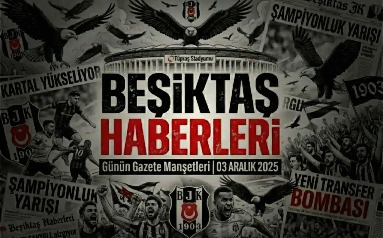 Beşiktaş Haberleri Gazete Manşetleri | 03 Aralık 2025
