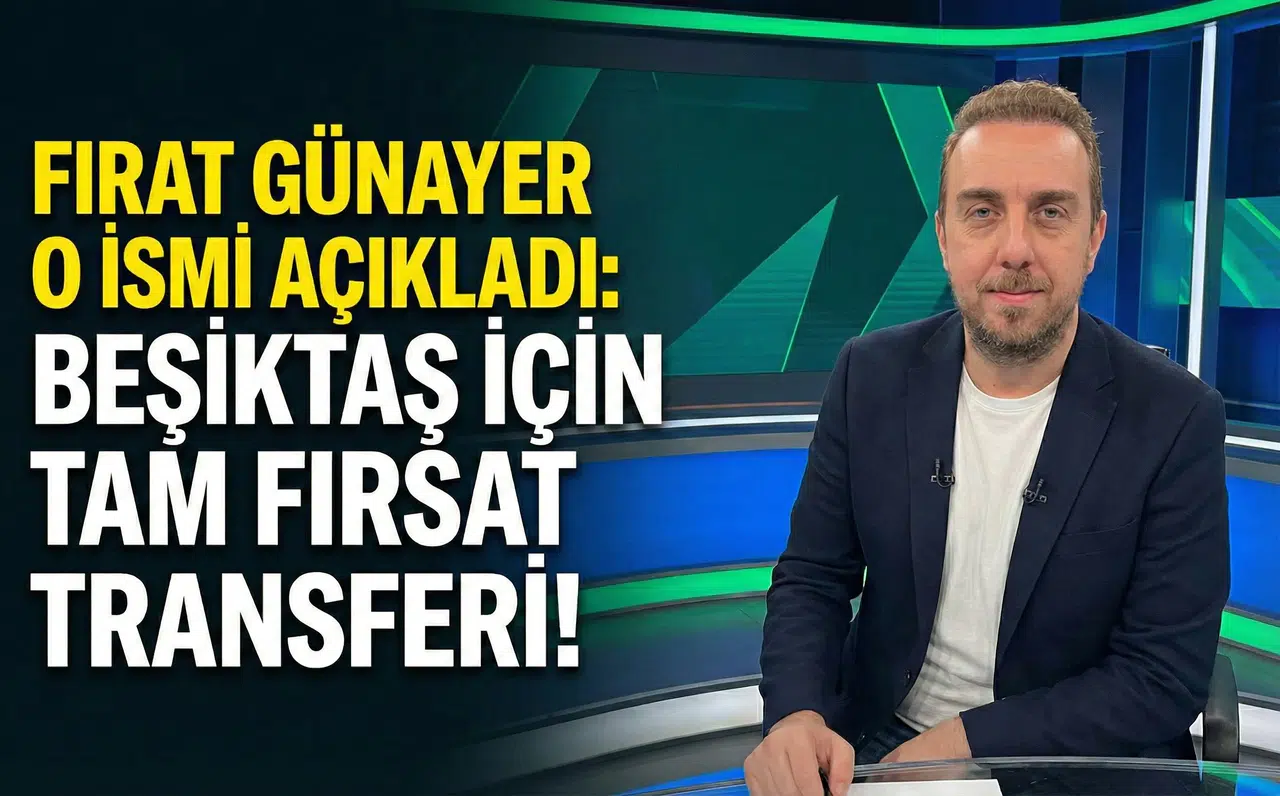 Fırat Günayer O ismi açıkladı: Beşiktaş için tam fırsat transferi!