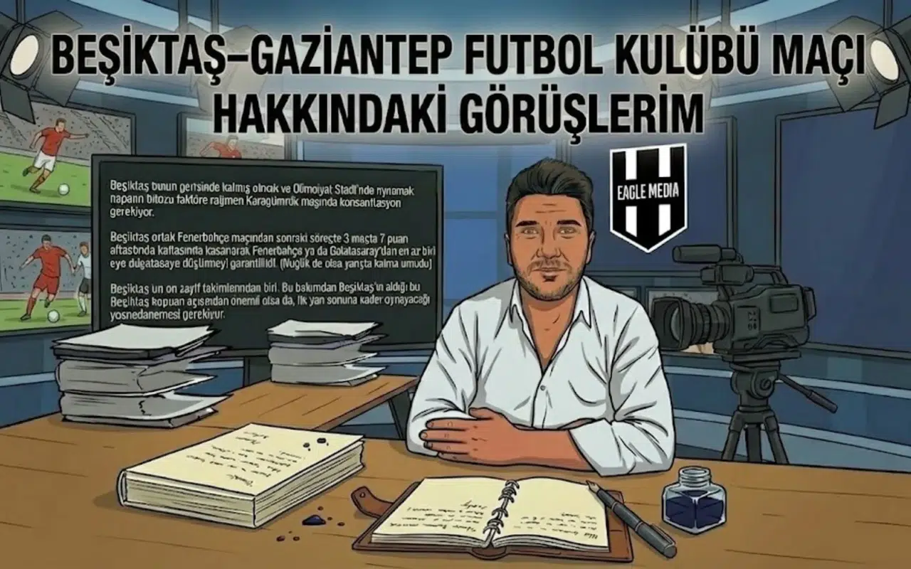 BEŞİKTAŞ–GAZİANTEP FUTBOL KULÜBÜ MAÇI HAKKINDAKİ GÖRÜŞLERİM