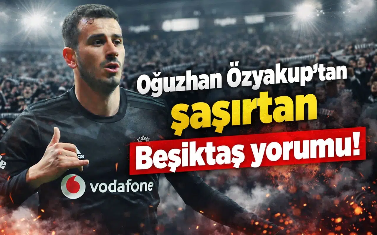 Oğuzhan Özyakup'tan şaşırtan Beşiktaş yorumu!