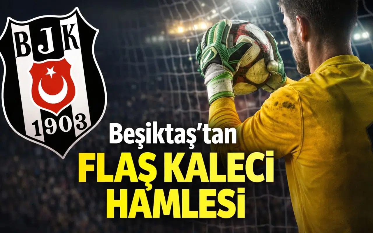Beşiktaş’tan flaş kaleci hamlesi