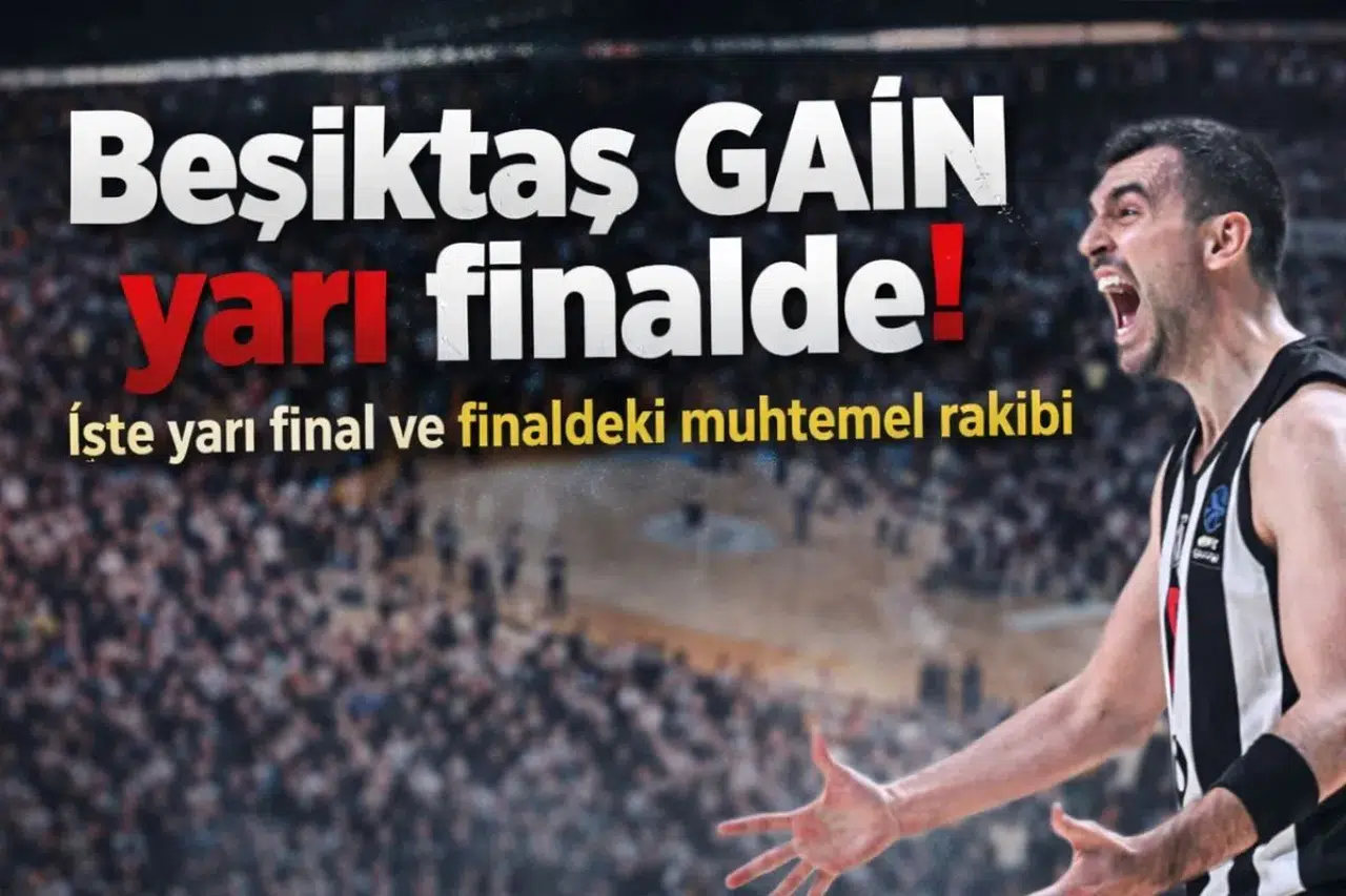 Beşiktaş GAİN yarı finalde! İşte yarı final ve finaldeki muhtemel rakibi