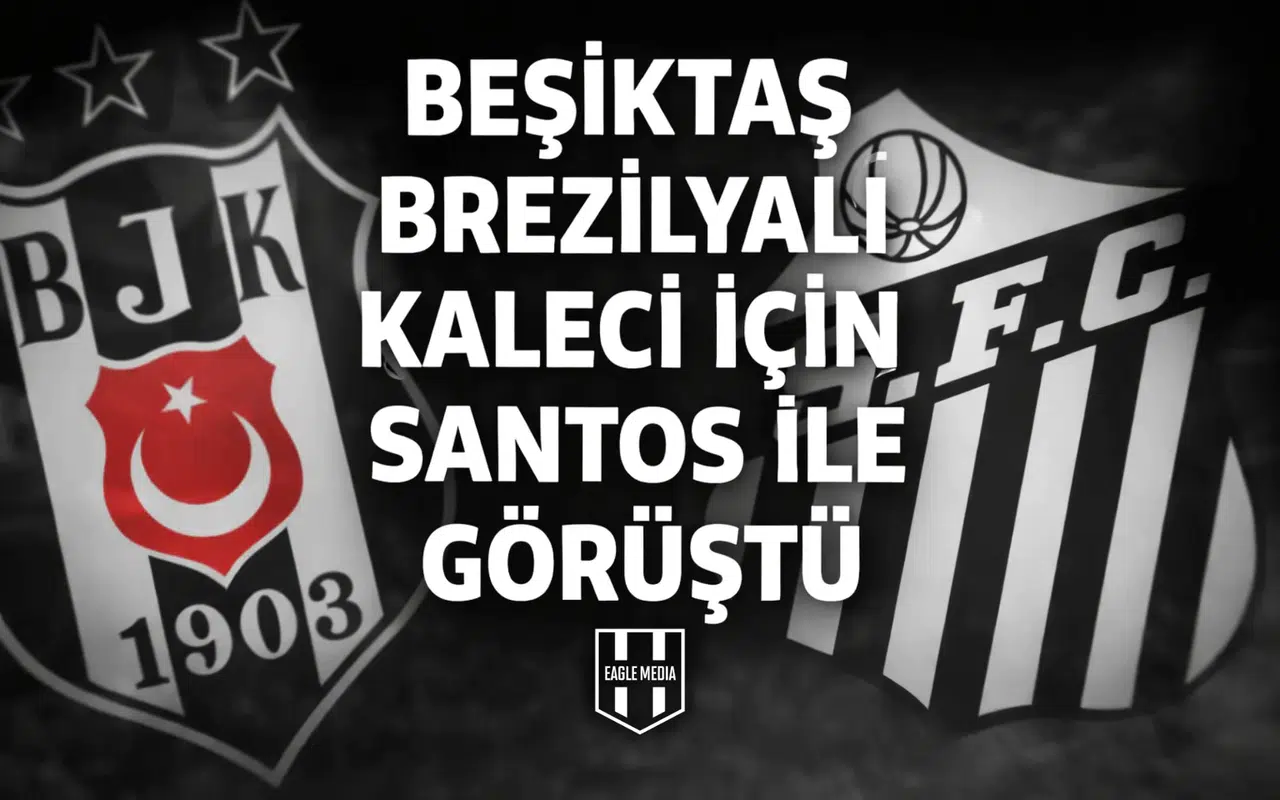 Beşiktaş Brezilyalı kaleci için Santos ile görüştü