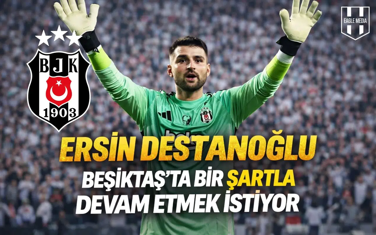 Ersin Destanoğlu Beşiktaş’ta bir şartla devam etmek istiyor