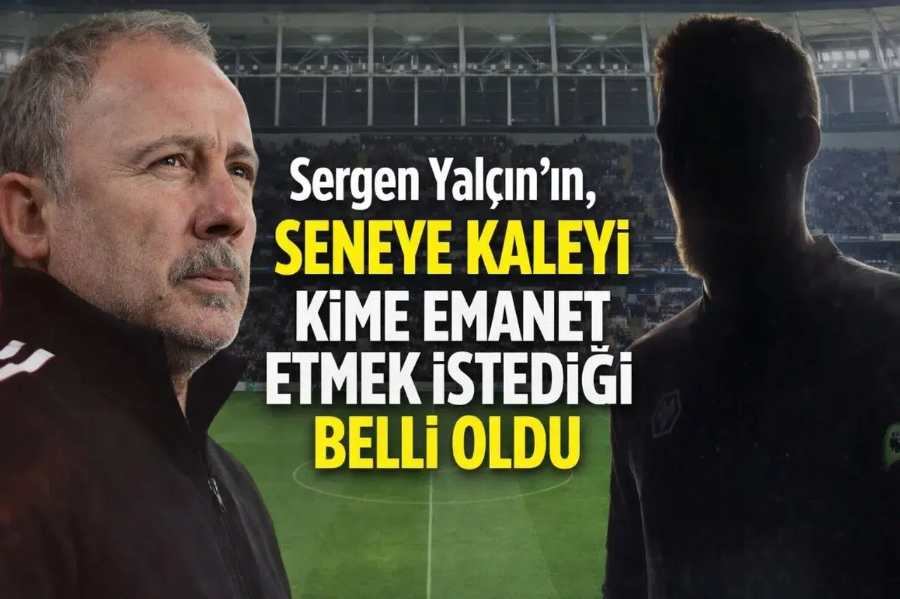 Sergen Yalçın’ın, seneye kaleyi kime emanet etmek istediği belli oldu