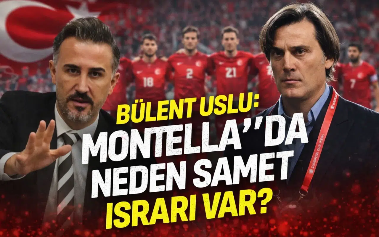 Bülent Uslu: Montella’da neden Samet ısrarı var