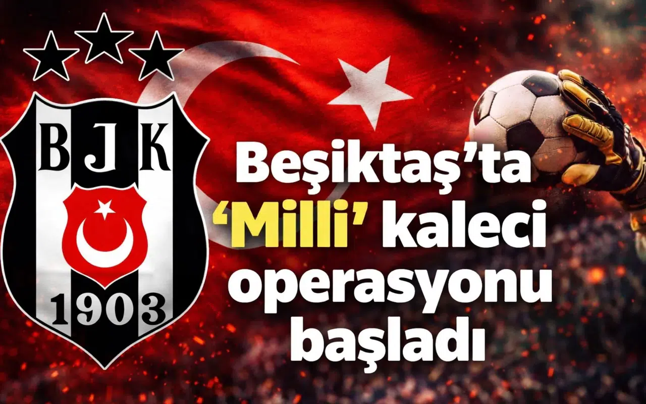 Beşiktaş’ta "Milli" kaleci operasyonu başladı