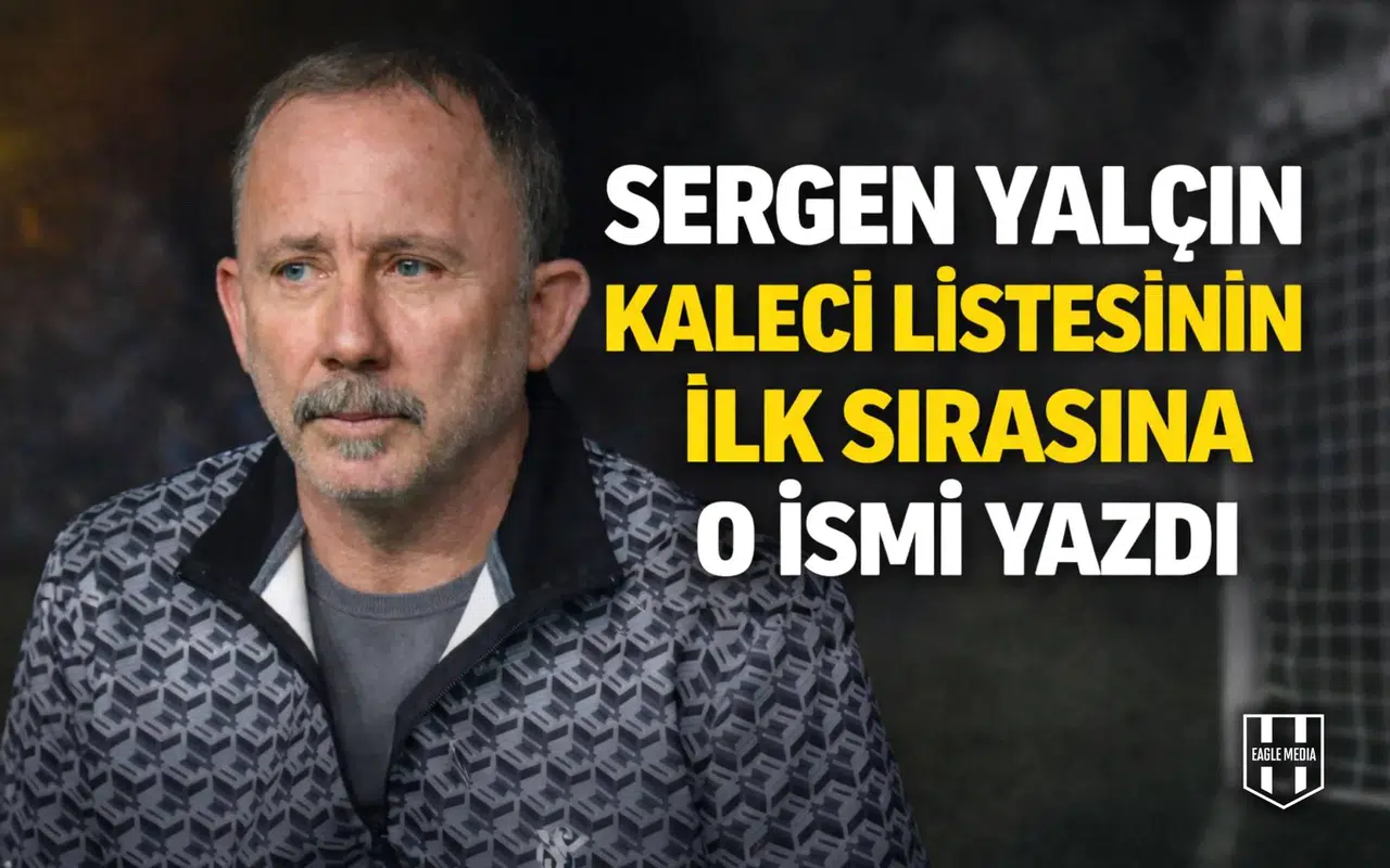 Sergen Yalçın kaleci listesinin ilk sırasına o ismi yazdı