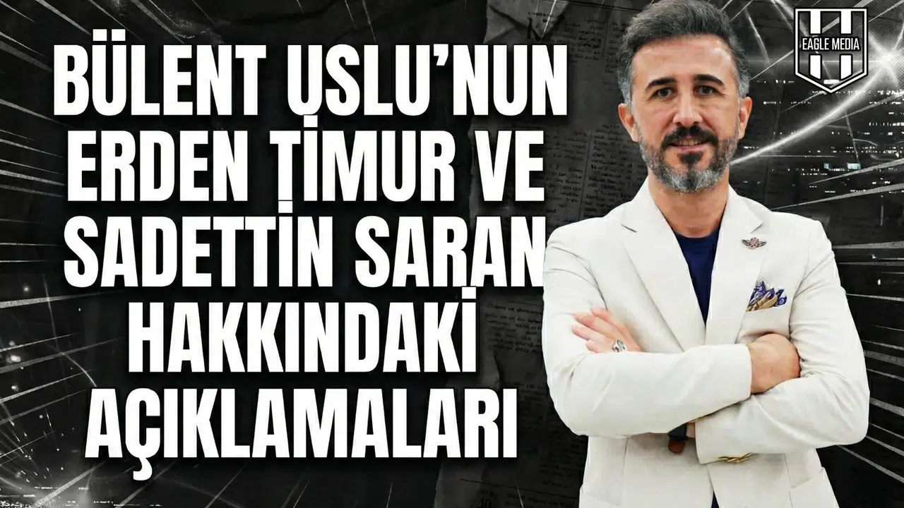 Bülent Uslu’nun Erden Timur ve Sadettin Saran hakkındaki açıklamaları!