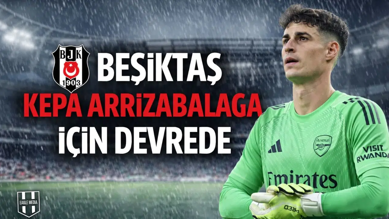 Beşiktaş Kepa Arrizabalaga için devrede