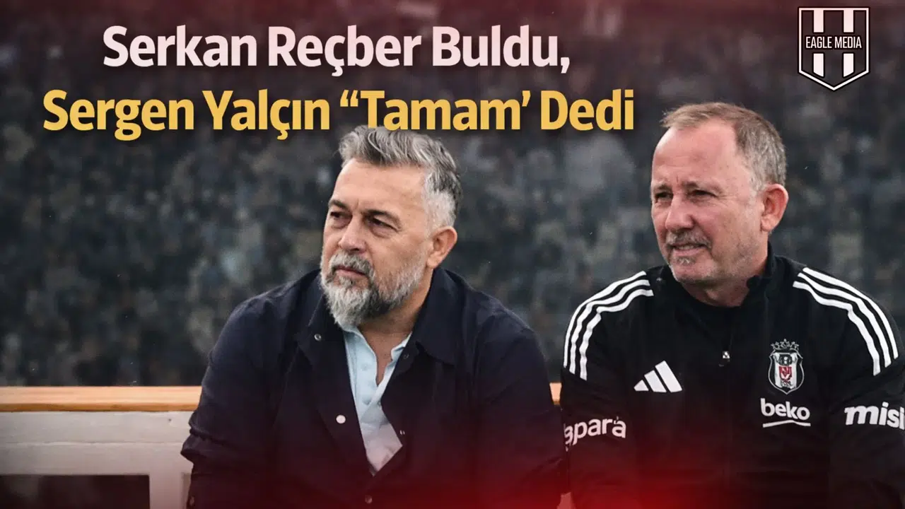 Beşiktaş’ta futbol aklı: Serkan Reçber ve Sergen Yalçın’dan ortak operasyon