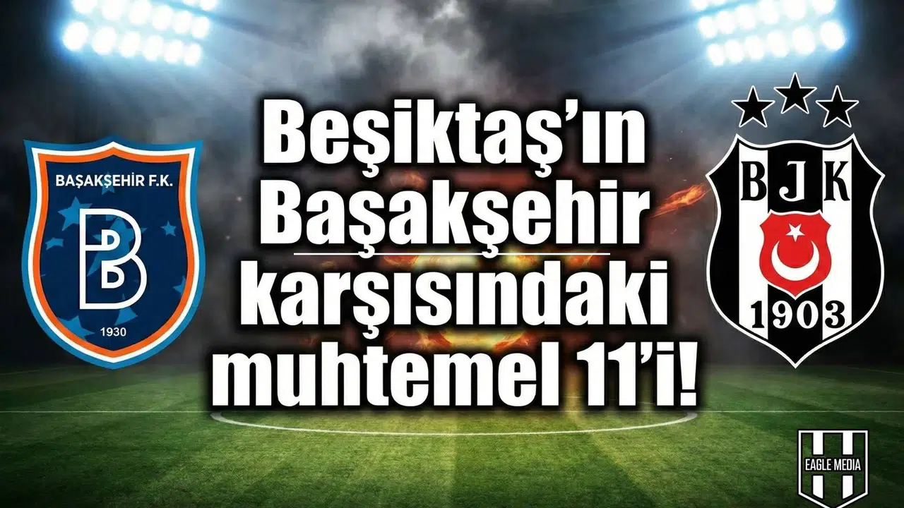 Beşiktaş'ın Başakşehir karşısındaki muhtemel 11'i!
