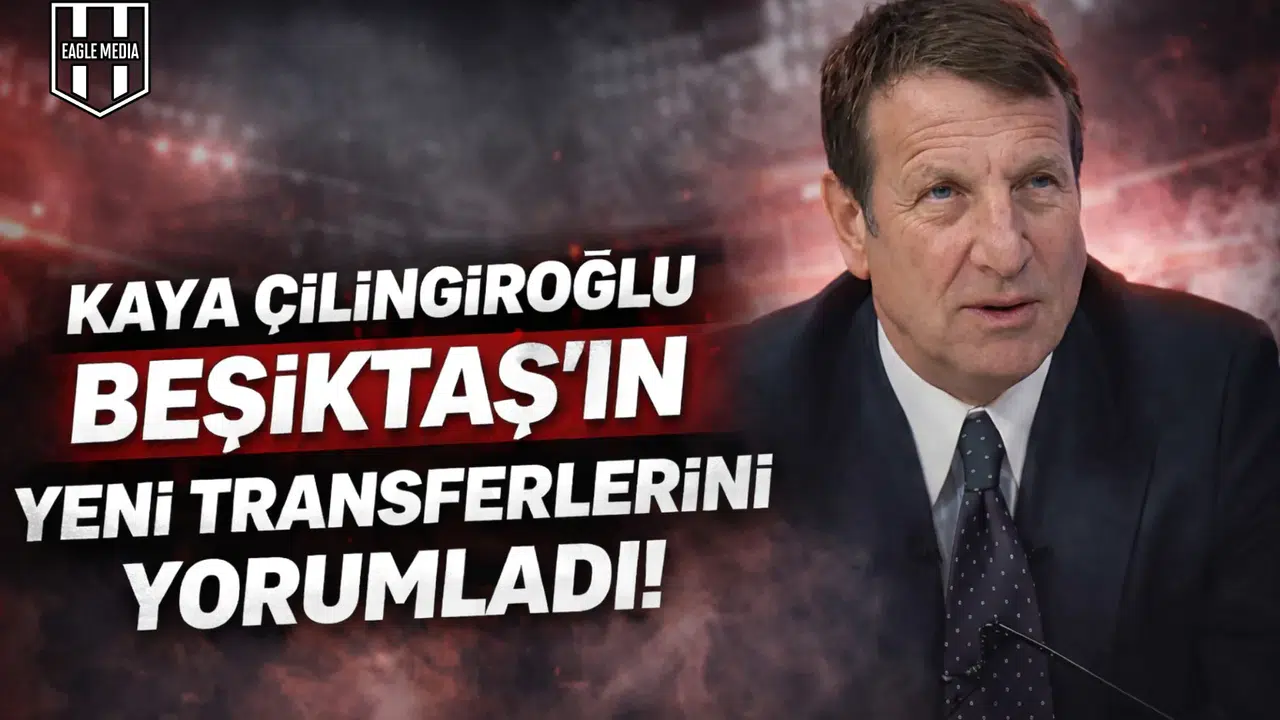 Kaya Çilingiroğlu Beşiktaş'ın yeni transferlerini yorumladı!