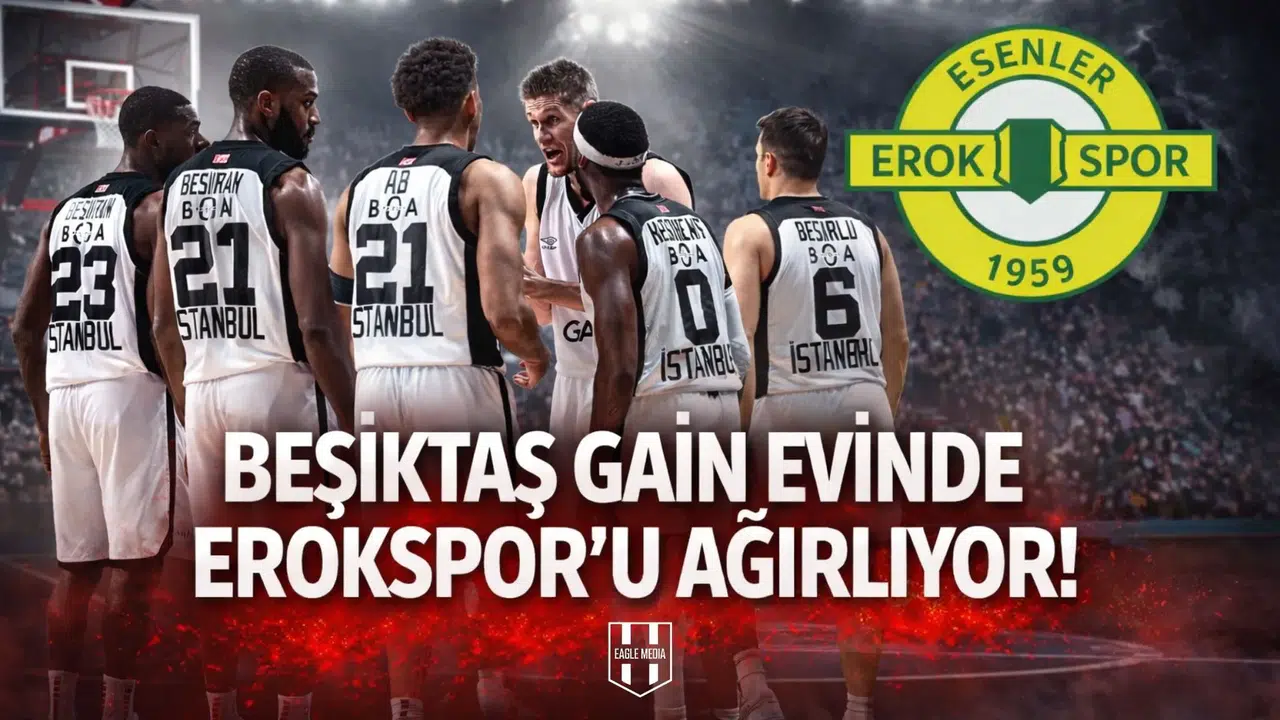 Beşiktaş GAİN evinde Erokspor'u ağırlıyor