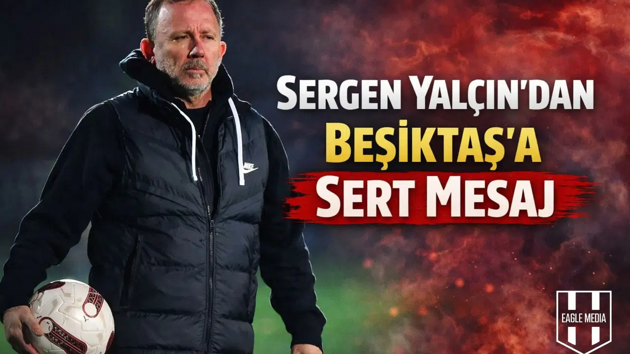 Sergen Yalçın'dan Beşiktaş'a Sert Mesaj