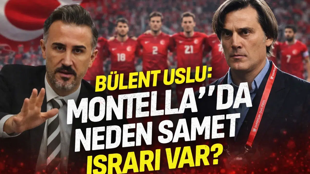 Bülent Uslu: Montella’da neden Samet ısrarı var