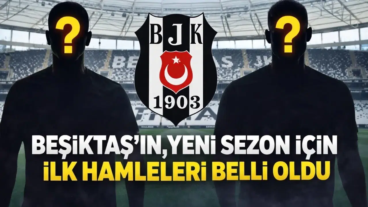 Beşiktaş’ın, yeni sezon için ilk hamleleri belli oldu